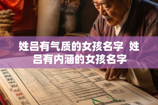 姓吕有气质的女孩名字  姓吕有内涵的女孩名字