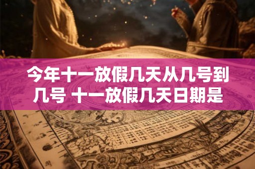 今年十一放假几天从几号到几号 十一放假几天日期是