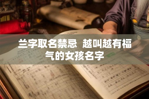 兰字取名禁忌 越叫越有福气的女孩名字 兰字取名禁忌 越叫越有福气的女孩名字