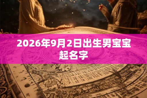 2026年9月2日出生男宝宝起名字