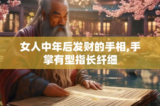 女人中年后发财的手相,手掌有型指长纤细