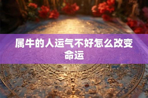 属牛的人运气不好怎么改变命运