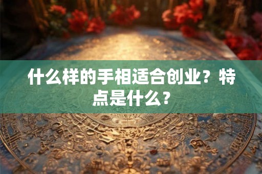 什么样的手相适合创业？特点是什么？