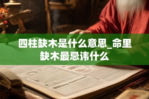 四柱缺木是什么意思_命里缺木最忌讳什么