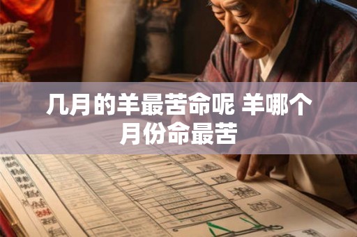 几月的羊最苦命呢 羊哪个月份命最苦