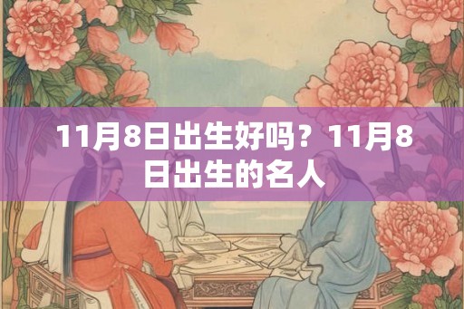 11月8日出生好吗?11月8日出生的名人 11月8日出生好吗?11月8日出生的名人