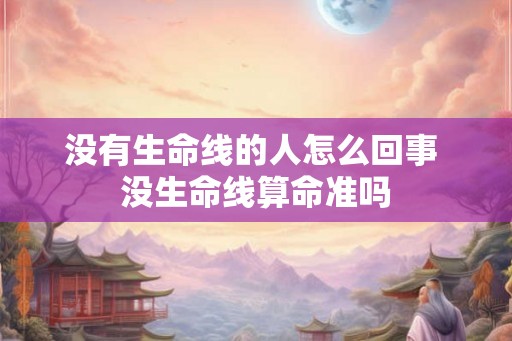 没有生命线的人怎么回事 没生命线算命准吗