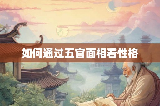 如何通过五官面相看性格