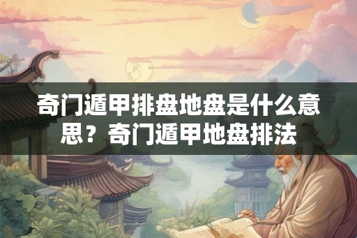 奇门遁甲排盘地盘是什么意思？奇门遁甲地盘排法