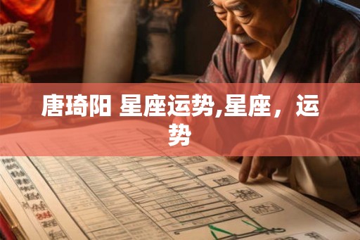 唐琦阳 星座运势,星座，运势