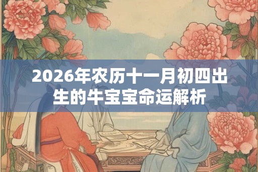 2026年农历十一月初四出生的牛宝宝命运解析