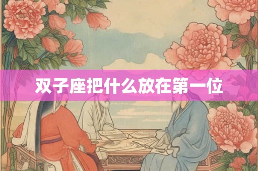 双子座把什么放在第一位 双子座把什么放在第一位