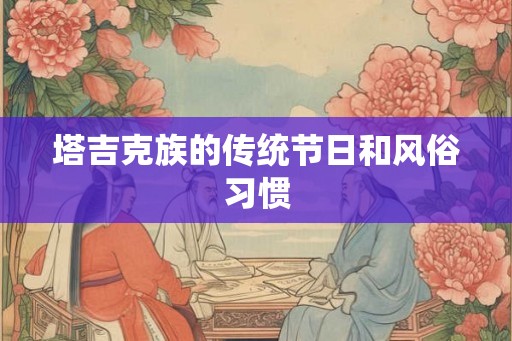 塔吉克族的传统节日和风俗习惯 塔吉克族的传统节日和风俗习惯