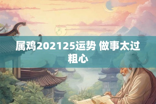 属鸡202125运势 做事太过粗心