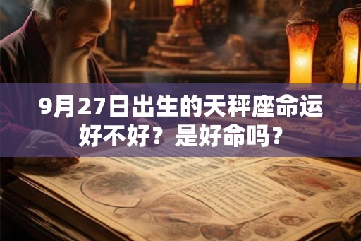 9月27日出生的天秤座命运好不好？是好命吗？
