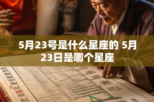 5月23号是什么星座的 5月23日是哪个星座