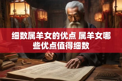 细数属羊女的优点 属羊女哪些优点值得细数
