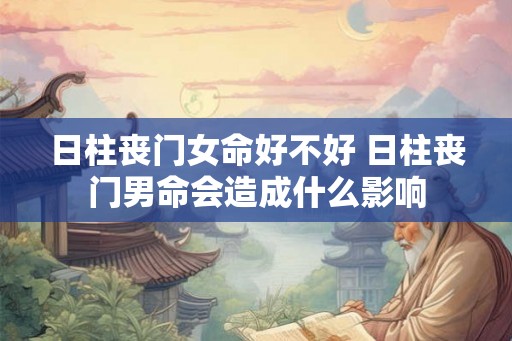日柱丧门女命好不好 日柱丧门男命会造成什么影响