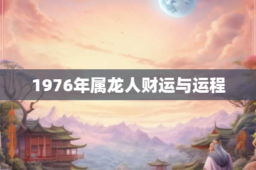 1976年属龙人财运与运程