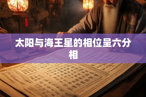 太阳与海王星的相位呈六分相