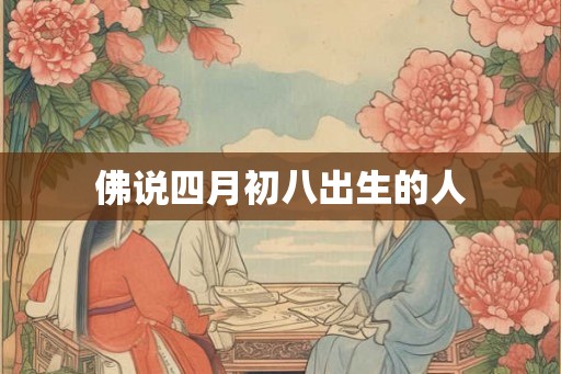 佛说四月初八出生的人