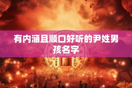 有内涵且顺口好听的尹姓男孩名字 有内涵且顺口好听的尹姓男孩名字