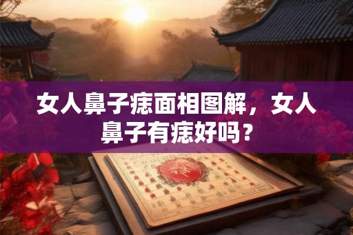 女人鼻子痣面相图解,女人鼻子有痣好吗? 女人鼻子痣面相图解,女人鼻子有痣好吗?