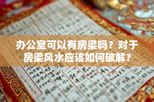 办公室可以有房梁吗？对于房梁风水应该如何破解？