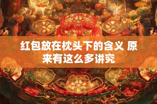 红包放在枕头下的含义 原来有这么多讲究