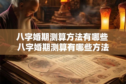 八字婚期测算方法有哪些 八字婚期测算有哪些方法