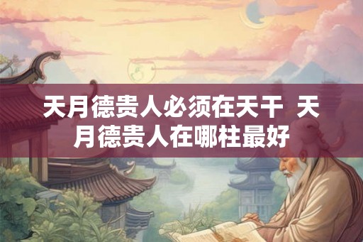 天月德贵人必须在天干 天月德贵人在哪柱最好 天月德贵人必须在天干 天月德贵人在哪柱最好