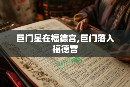 巨门星在福德宫,巨门落入福德宫