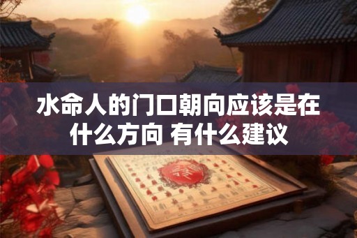 水命人的门口朝向应该是在什么方向 有什么建议