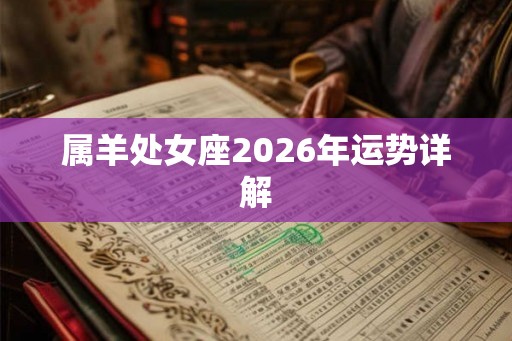 属羊处女座2026年运势详解 属羊处女座2026年运势详解