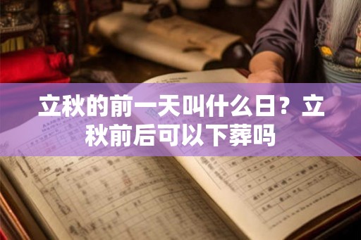 立秋的前一天叫什么日？立秋前后可以下葬吗
