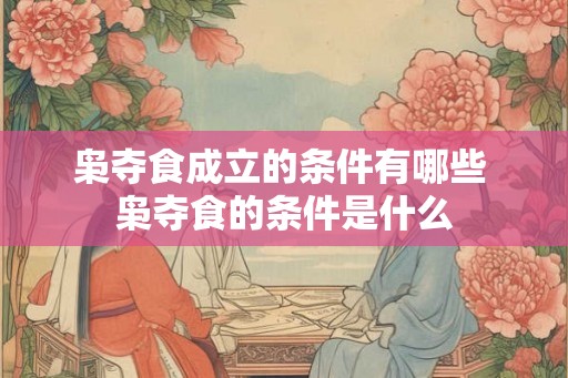 枭夺食成立的条件有哪些 枭夺食的条件是什么 枭夺食成立的条件有哪些 枭夺食的条件是什么