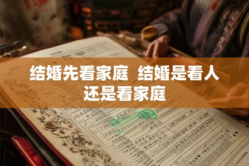 结婚先看家庭  结婚是看人还是看家庭