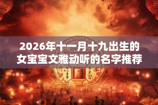 2026年十一月十九出生的女宝宝文雅动听的名字推荐