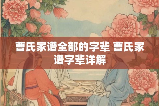 曹氏家谱全部的字辈 曹氏家谱字辈详解