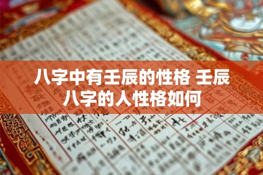 八字中有壬辰的性格 壬辰八字的人性格如何