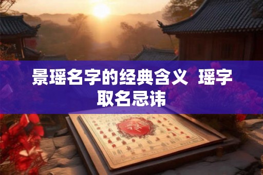 景瑶名字的经典含义  瑶字取名忌讳