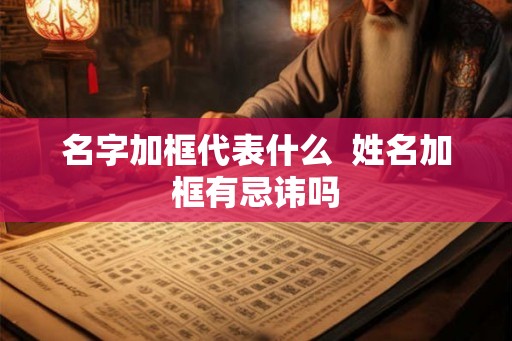 名字加框代表什么  姓名加框有忌讳吗