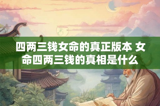 四两三钱女命的真正版本 女命四两三钱的真相是什么