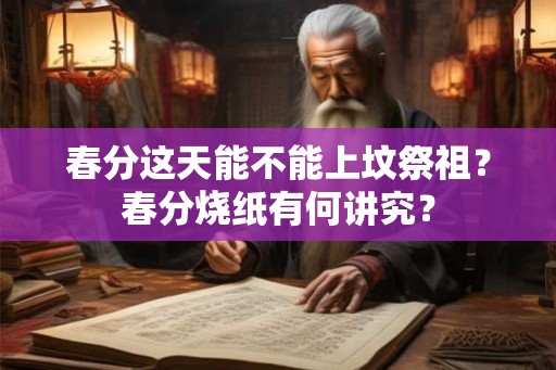 春分这天能不能上坟祭祖？春分烧纸有何讲究？