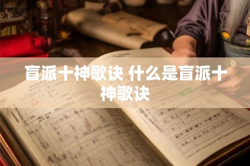 盲派十神歌诀 什么是盲派十神歌诀