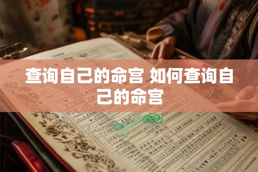 查询自己的命宫 如何查询自己的命宫 查询自己的命宫 如何查询自己的命宫