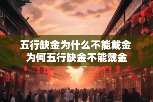 五行缺金为什么不能戴金 为何五行缺金不能戴金