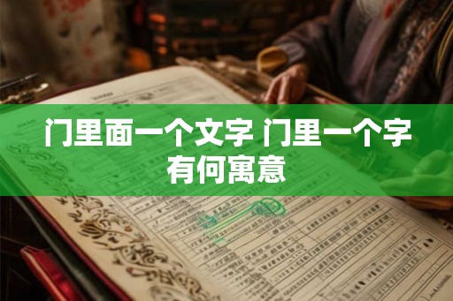 门里面一个文字 门里一个字有何寓意