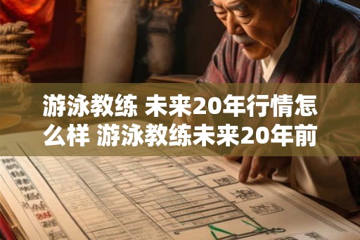游泳教练 未来20年行情怎么样 游泳教练未来20年前景如何