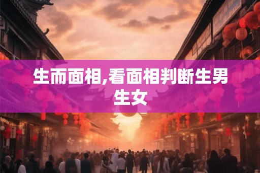 生而面相,看面相判断生男生女